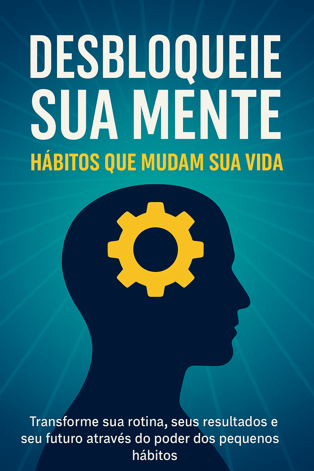 Desbloqueie Sua Mente: Hábitos Que Mudam Vidas